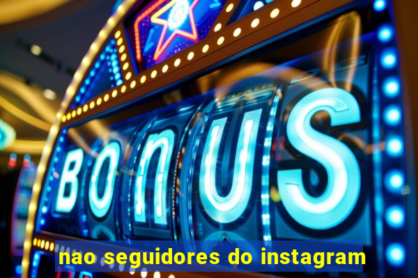 nao seguidores do instagram